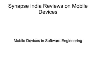 Synapse india Reviews on Mobile 
Devices 
Mobile Devices in Software Engineering 
 