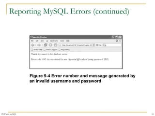 Reporting MySQL Errors (continued) 
Figure 9-4 Error number and message generated by 
an invalid username and password 
PHP and mySQL 18 
 