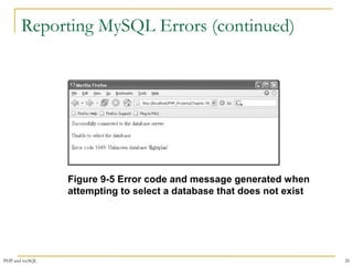 Reporting MySQL Errors (continued) 
Figure 9-5 Error code and message generated when 
attempting to select a database that does not exist 
PHP and mySQL 20 
 
