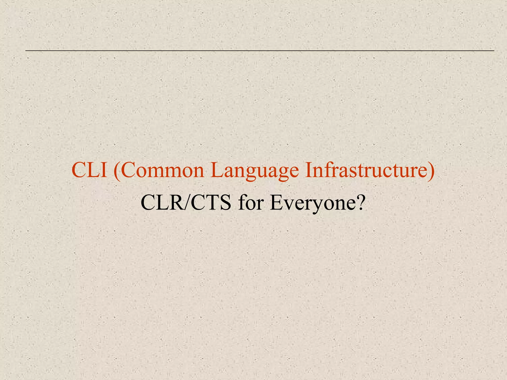 CLI (Common Language Infrastructure) 
CLR/CTS for Everyone? 
 