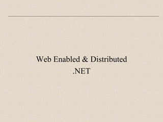 Web Enabled & Distributed 
.NET 
 