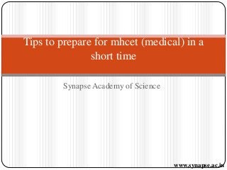 Synapse Academy of Science
Tips to prepare for mhcet (medical) in a
short time
www.synapse.ac.in
 