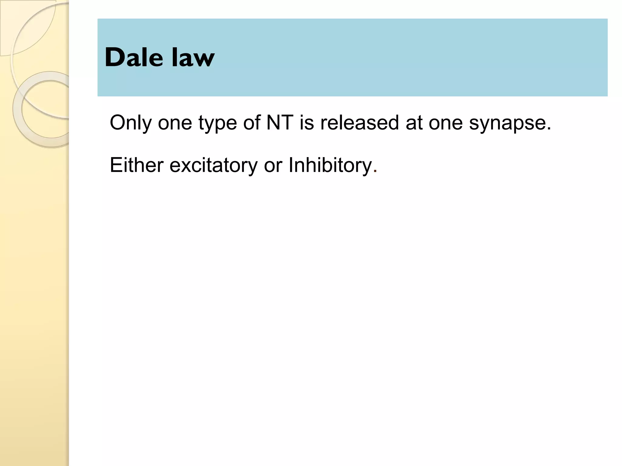 Dale law
Only one type of NT is released at one synapse.
Either excitatory or Inhibitory.
 