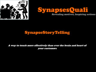 SynapseStoryTelling
A way to touch more effectively than ever the brain and heart of
your customers
 