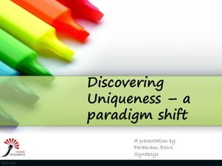 Discovering
Uniqueness – a
paradigm shift
A presentation by
Parakram, Doors
Synapsys
 
