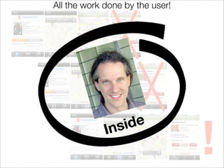 All the work done by the user!




                                 !
             In si de
 