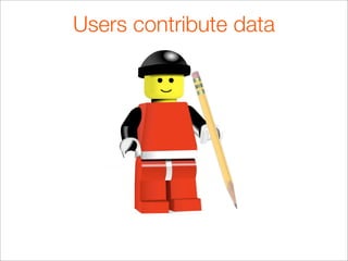 Users contribute data
 