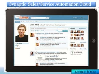Synaptic Sales/Service Automation Cloud




                               Exemplo de telas
 