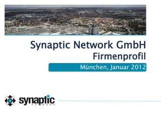 Synaptic Network GmbH
            Firmenprofil
         München, Januar 2012
 