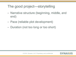 The good project—storytellingNarrative structure (beginning, middle, and end)Pace (reliable plot development)Duration (not too long or too short)