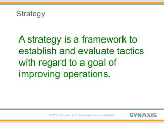 Strategy,[object Object],A strategy is a framework to establish and evaluate tactics with regard to a goal of improving operations.,[object Object]