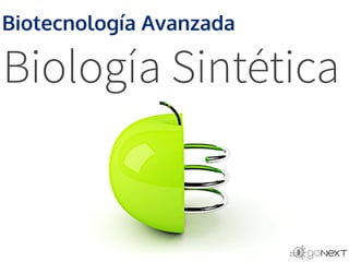 Biología Sintética
Biotecnología Avanzada
 