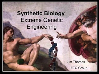 Synthetic Biology  Extreme Genetic Engineering Jim Thomas ETC Group. 