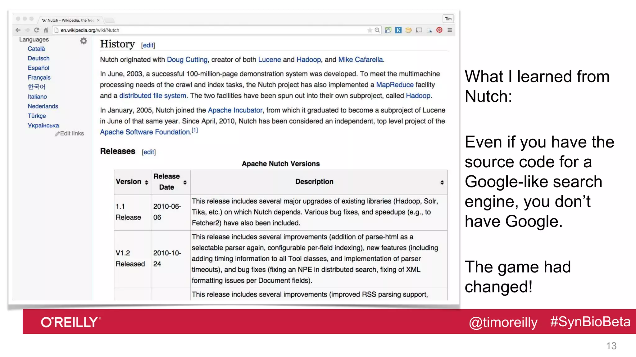 @timoreilly #SynBioBeta@timoreilly #SynBioBeta
What I learned from
Nutch:
Even if you have the
source code for a
Google-like search
engine, you don’t
have Google.
The game had
changed!
13
 
