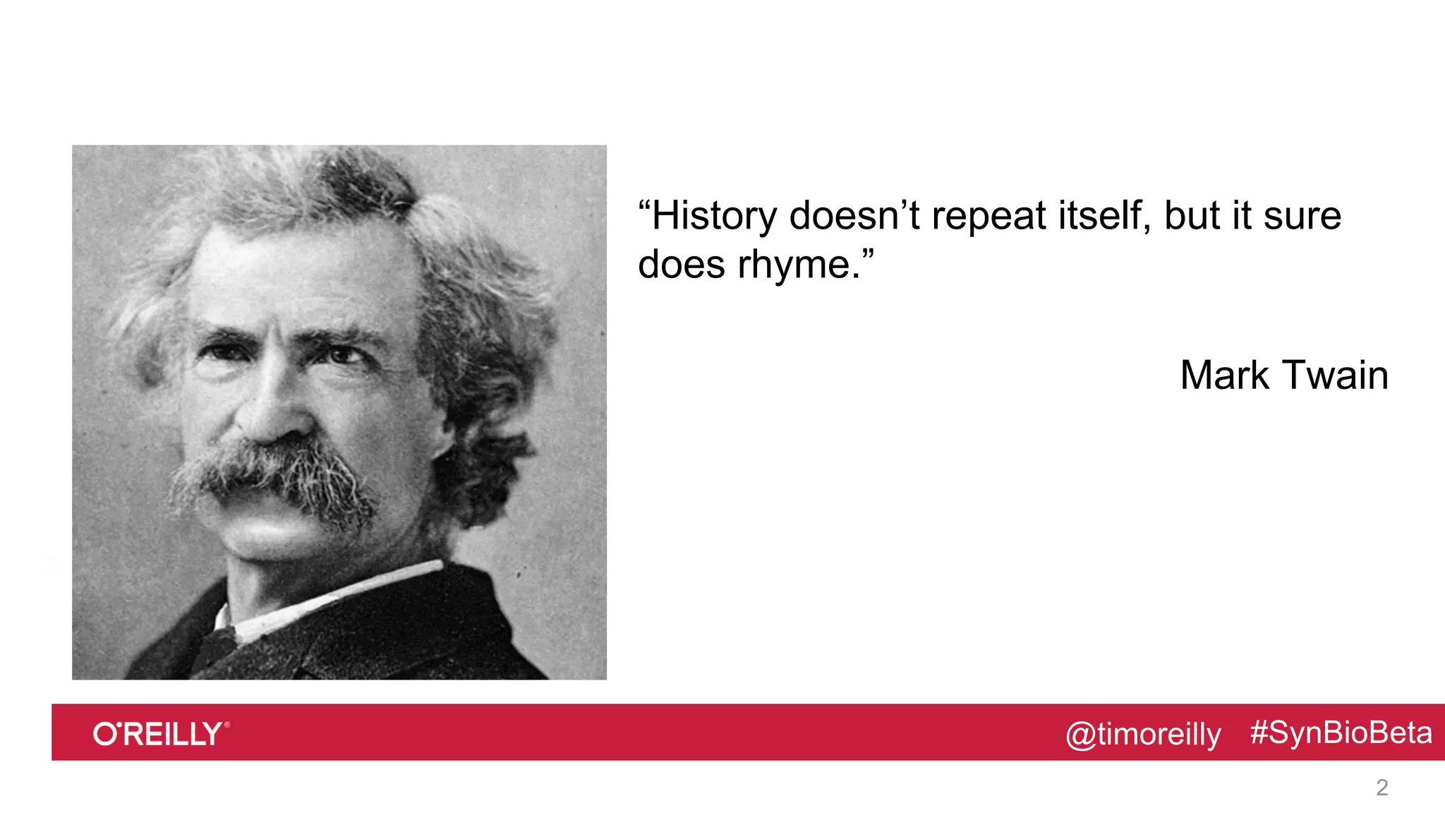 @timoreilly #SynBioBeta@timoreilly #SynBioBeta
“History doesn’t repeat itself, but it sure
does rhyme.”
Mark Twain
2
 