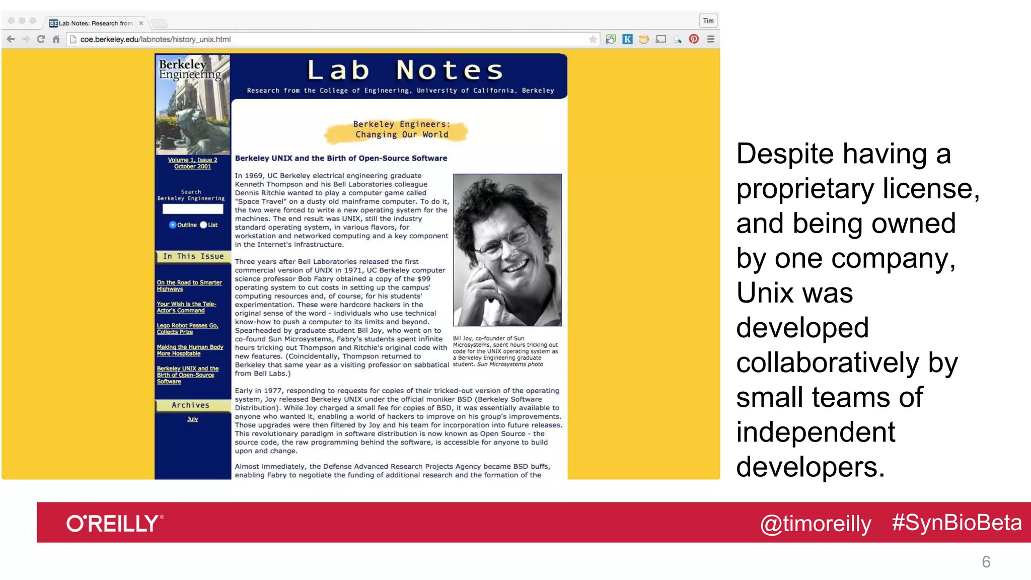 @timoreilly #SynBioBeta@timoreilly #SynBioBeta
Despite having a
proprietary license,
and being owned
by one company,
Unix was
developed
collaboratively by
small teams of
independent
developers.
6
 