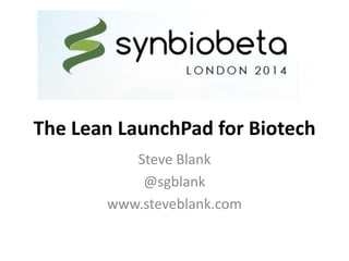 The Lean LaunchPad for Biotech
Steve Blank
@sgblank
www.steveblank.com
 