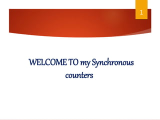 WELCOME TO my Synchronous
counters
1
 