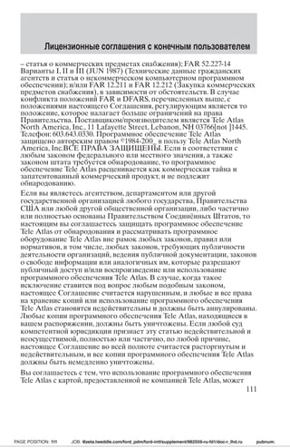 Лицензионные соглашения с конечным пользователем 
– статья о коммерческих предметах снабжения); FAR 52.227-14 
Варианты I, II и III (JUN 1987) (Технические данные гражданских 
агентств и статья о некоммерческом компьютерном программном 
обеспечении); и/или FAR 12.211 и FAR 12.212 (Закупка коммерческих 
предметов снабжения), в зависимости от обстоятельств. В случае 
конфликта положений FAR и DFARS, перечисленных выше, с 
положениями настоящего Соглашения, регулирующим является то 
положение, которое налагает больше ограничений на права 
Правительства. Поставщиком/производителем является Tele Atlas 
North America, Inc., 11 Lafayette Street, Lebanon,NH 03766[not ]1445. 
Телефон: 603.643.0330. Программное обеспечение Tele Atlas 
защищено авторским правом 1984-200_ в пользу Tele Atlas North 
America, Inc.ВСЕ ПРАВА ЗАЩИЩЕНЫ.Если в соответствии с 
любым законом федерального или местного значения, а также 
законом штата требуется обнародование, то программное 
обеспечение Tele Atlas расценивается как коммерческая тайна и 
запатентованный коммерческий продукт, и не подлежит 
обнародованию. 
Если вы являетесь агентством, департаментом или другой 
государственной организацией любого государства, Правительства 
США или любой другой общественной организации, либо частично 
или полностью основаны Правительством Соединённых Штатов, то 
настоящим вы соглашаетесь защищать программное обеспечение 
Tele Atlas от обнародования и рассматривать программное 
оборудование Tele Atlas вне рамок любых законов, правил или 
нормативов, в том числе, любых законов, требующих публичности 
деятельности организаций, ведения публичной документации, законов 
о свободе информации или аналогичных им, которые разрешают 
публичный доступ и/или воспроизведение или использование 
программного обеспечения Tele Atlas. В случае, когда такое 
исключение ставится под вопрос любым подобным законом, 
настоящее Соглашение считается нарушенным, и любые и все права 
на хранение копий или использование программного обеспечения 
Tele Atlas становятся недействительны и должны быть аннулированы. 
Любые копии программного обеспечения Tele Atlas, находящиеся в 
вашем распоряжении, должны быть уничтожены. Если любой суд 
компетентной юрисдикции признает эту статью недействительной и 
неосуществимой, полностью или частично, по любой причине, 
настоящее Соглашение во всей полноте считается расторгнутым и 
недействительным, и все копии программного обеспечения Tele Atlas 
должны быть немедленно уничтожены. 
Вы соглашаетесь с тем, что использование программного обеспечения 
Tele Atlas с картой, предоставленной не компанией Tele Atlas, может 
111 
PAGE POSITION: 111 JOB: @zeta.tweddle.com/ford_pdm/ford-intl/supplement/982559-ru-fd1/doc-r_lhd.ru pubnum: 
 
