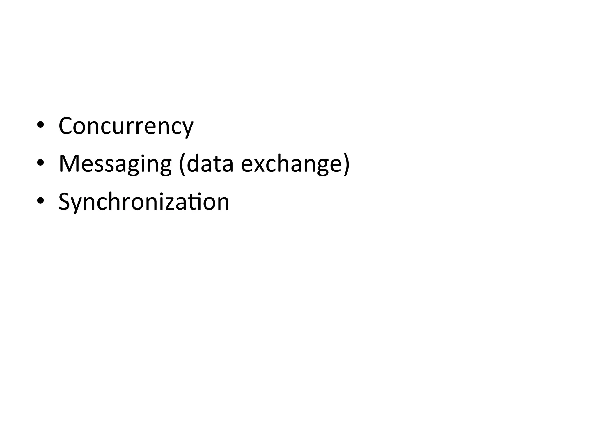 •  Concurrency	
•  Messaging	(data	exchange)	
•  SynchronizaMon
 