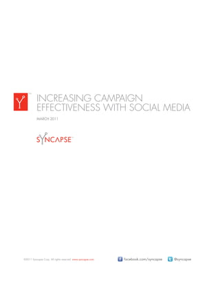 ™
          INCREASING CAMPAIGN
          EFFECTIVENESS WITH SOCIAL MEDIA
          MARCH 2011




©2011 Syncapse Corp. All rights reserved. www.syncapse.com   facebook.com/syncapse   @syncapse
 