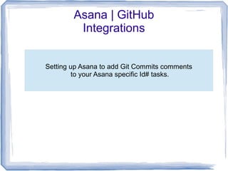 Asana | GitHub
Integrations
Setting up Asana to add Git Commits comments
to your Asana specific Id# tasks.
 