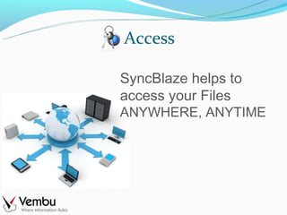 Access

SyncBlaze helps to
access your Files
ANYWHERE, ANYTIME
 
