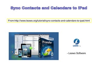 From:http://www.leawo.org/tutorial/sync-contacts-and-calendars-to-ipad.html
- Leawo Software
 