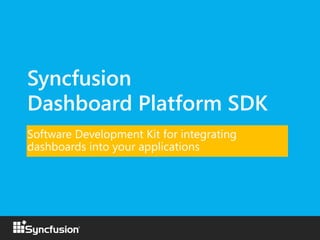 Syncfusion
Dashboard Platform SDK
Software Development Kit for integrating
dashboards into your applications
 