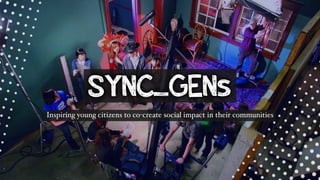 SYNC_GENs
Inspiring young citizens to co-create social impact in their communities
 