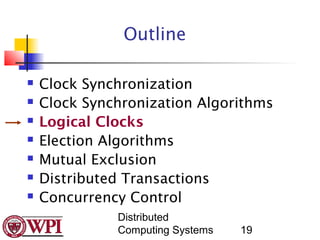 Outline

   Clock Synchronization
   Clock Synchronization Algorithms
   Logical Clocks
   Election Algorithms
   Mutual Exclusion
   Distributed Transactions
   Concurrency Control
              Distributed
              Computing Systems   19
 