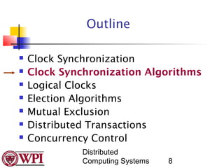 Outline

   Clock Synchronization
   Clock Synchronization Algorithms
   Logical Clocks
   Election Algorithms
   Mutual Exclusion
   Distributed Transactions
   Concurrency Control
              Distributed
              Computing Systems   8
 