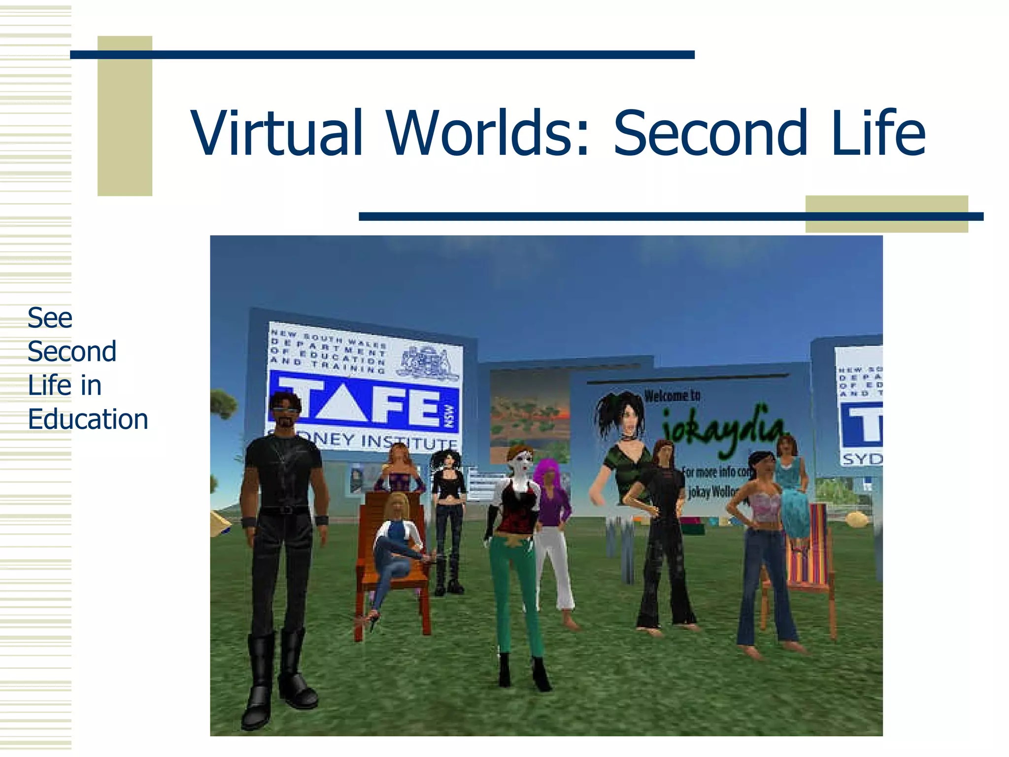 Virtual Worlds: Second Life See  Second  Life in  Education 