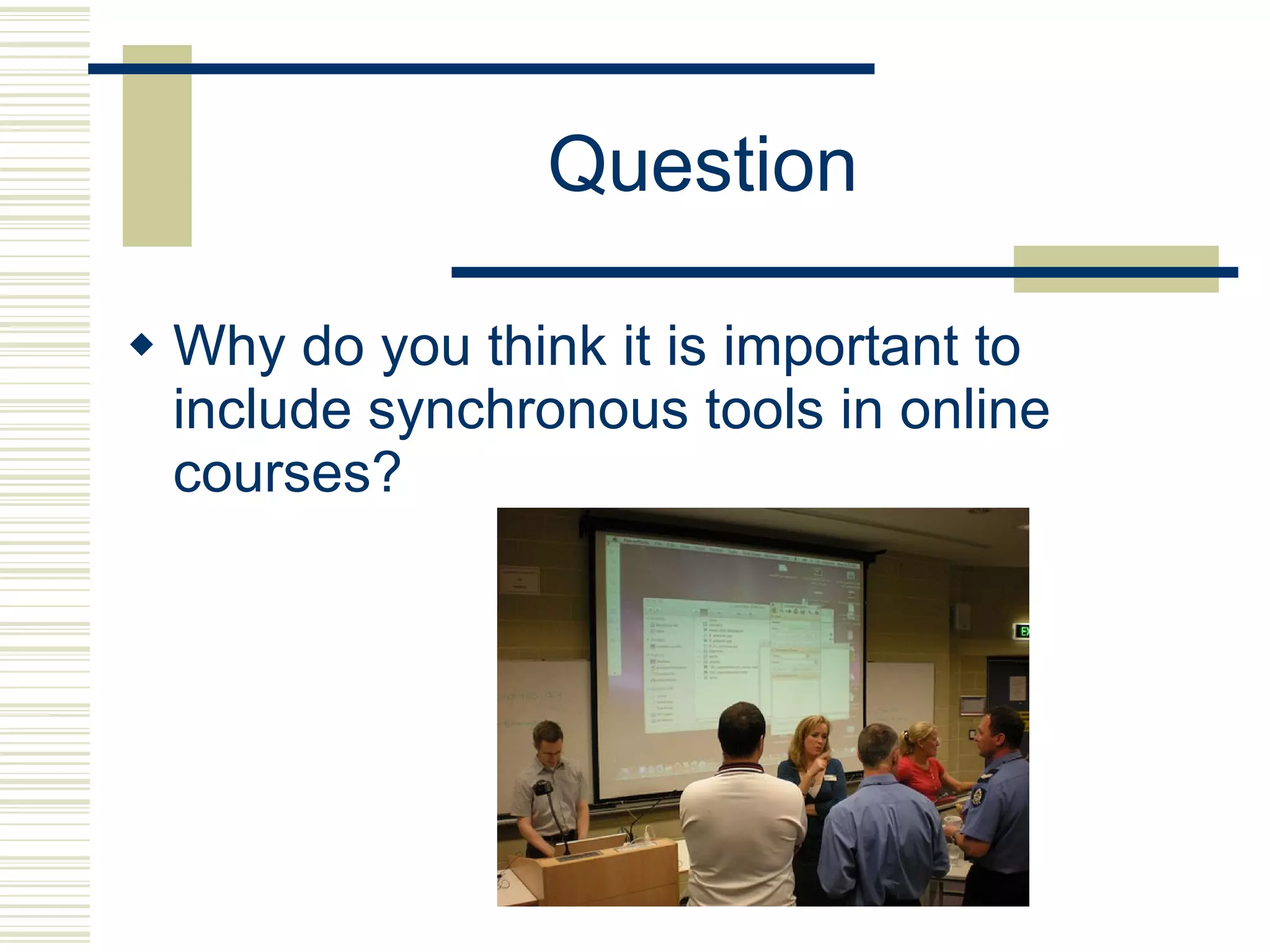 Question Why do you think it is important to include synchronous tools in online courses? 