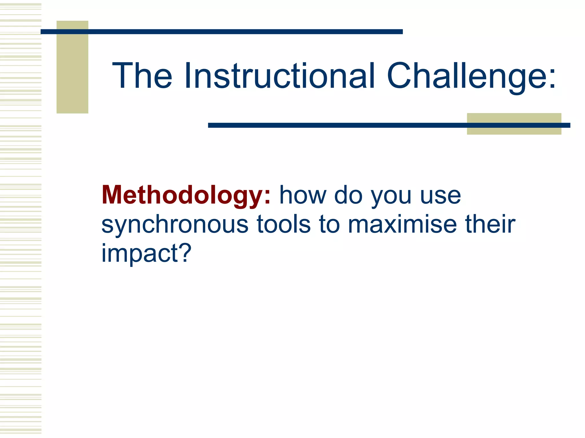 The Instructional Challenge: Methodology:  how do you use synchronous tools to maximise their impact? 