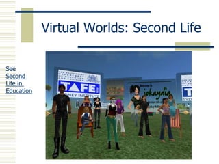 Virtual Worlds: Second Life
See
Second
Life in
Education
 