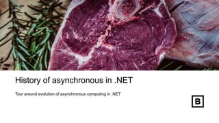 History of asynchronous in .NET
Tour around evolution of asynchronous computing in .NET
 