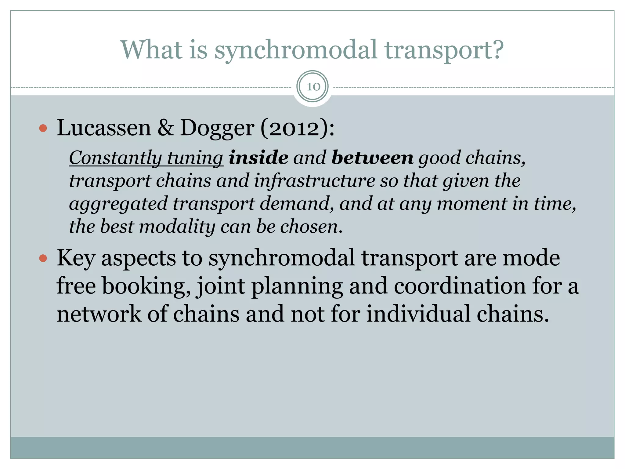 Characteristics of synchromodal transport
10
Source: Lucassen, I. & Dogger, T. (2012). Synchromodality pilot study - Identification of bottlenecks and
possibilities for a network between Rotterdam, Moerdijk and Tilburg, s.l.: TNO.
 
