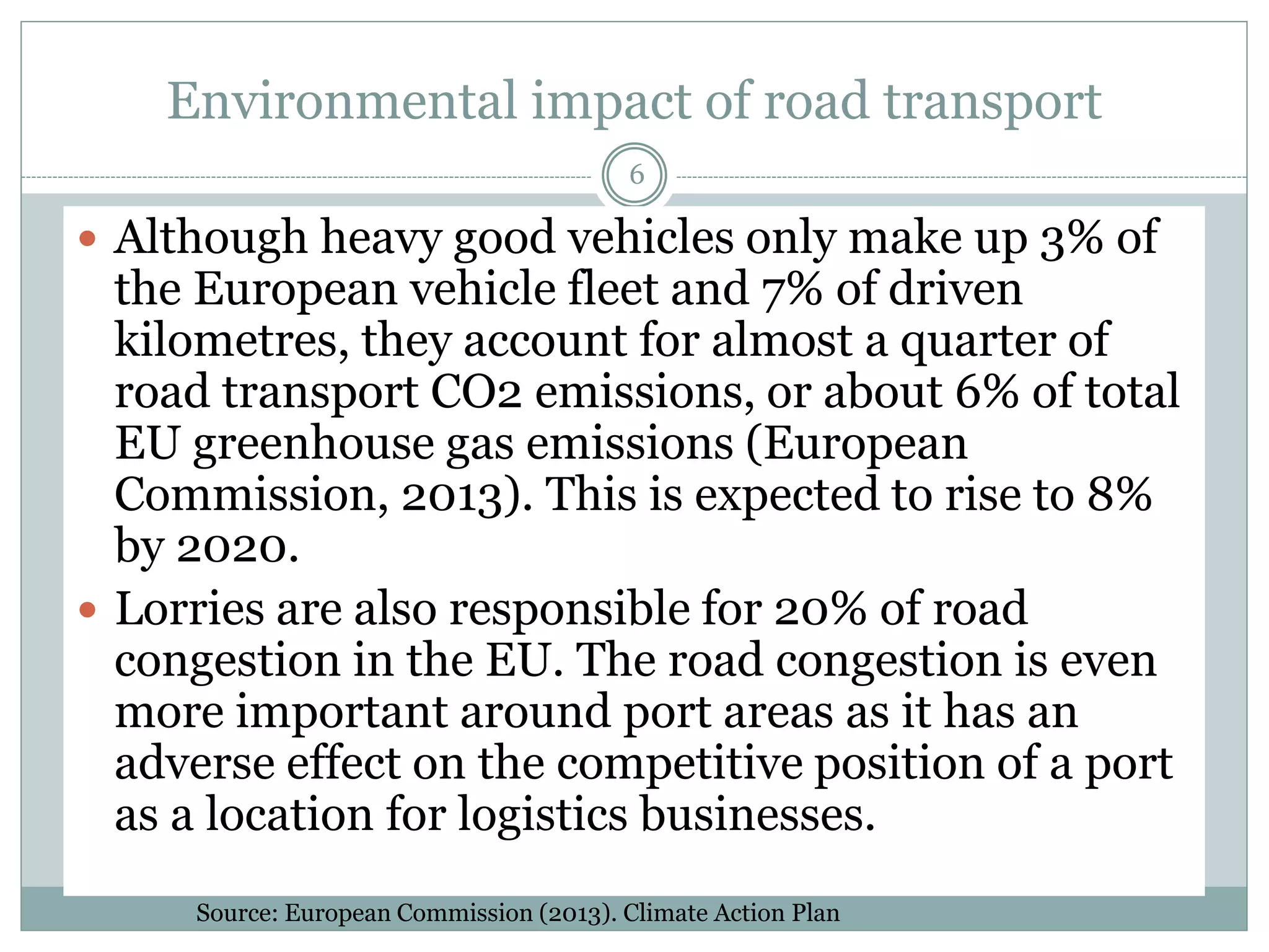 Barriers for intermodal transport
6
1. Operational problems, for example:
 Train decoupling
 Use of rail infra for both passenger/freight transport
 Terminal opening hours
2. Organizational problems, for example:
 Co-ordinations between multiple partners and timing of
road haulage
3. Economical problems , for example
 High transshipment cost
Source: Wichser, J. (2001). Technical and operational developments needed for a better market success of
intermodal freight transport.
 