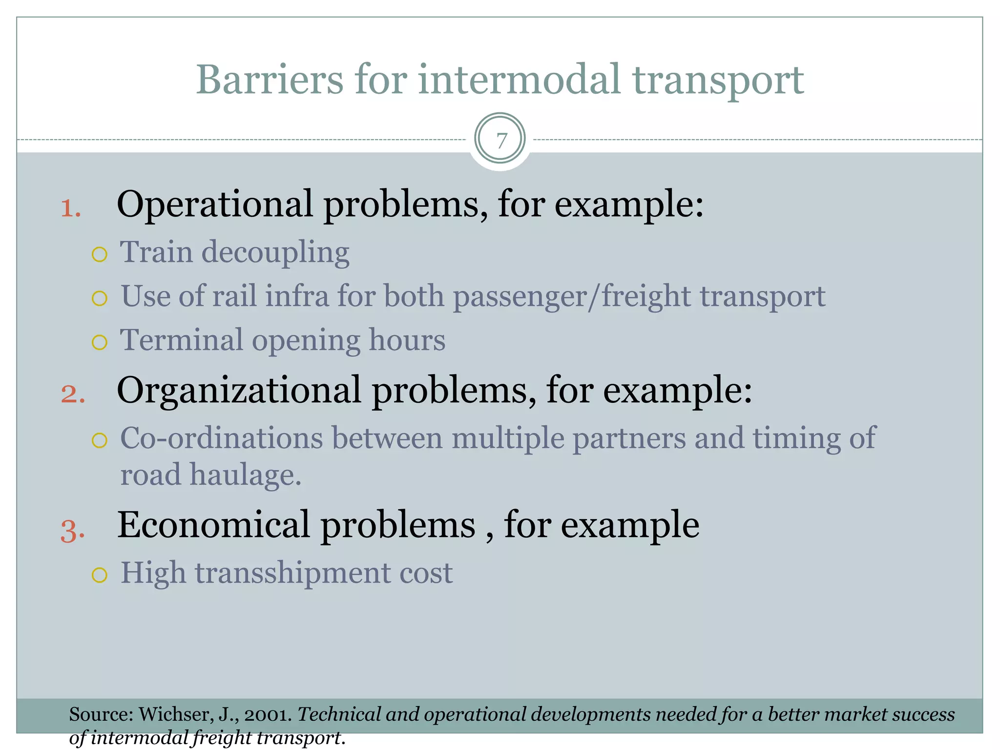 What is synchromodal transport?
7
 Core idea:
Integration of transport volumes and modes in order to
better use the capacity with fewer cost and negative
effects on the environment
 Possible benefits:
 Increasing the flexibility in transport choices
 Increase the utilization of rail and inland waterway
 Optimal use of available capacity on the network
Sea
Terminal
Inland
Terminal
Barge
Train
Truck
Integrated view
 