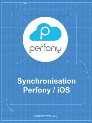 Synchronisation
Perfony / iOS
Copyright Perfony 2016
 
