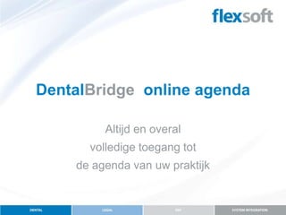 DentalBridge online agenda

         Altijd en overal
      volledige toegang tot
    de agenda van uw praktijk
 