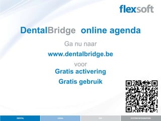 DentalBridge online agenda
          Ga nu naar
     www.dentalbridge.be
             voor
       Gratis activering
        Gratis gebruik
 