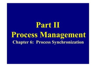 Part II
Process Management
Chapter 6: Process Synchronization


                                1
 