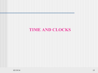 03/19/14 15
TIME AND CLOCKS
 