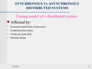 03/19/14 5
SYNCHRONOUS Vs ASYNCHRONOUS
DISTRIBUTED SYSTEMS
Timing model of a distributed system
 Affected by:
 Execution speed/time of processes
 Communication delay
 Clocks & clock drift
 (Partial) failure
 