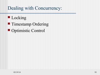 03/19/14 93
Dealing with Concurrency:
 Locking
 Timestamp Ordering
 Optimistic Control
 