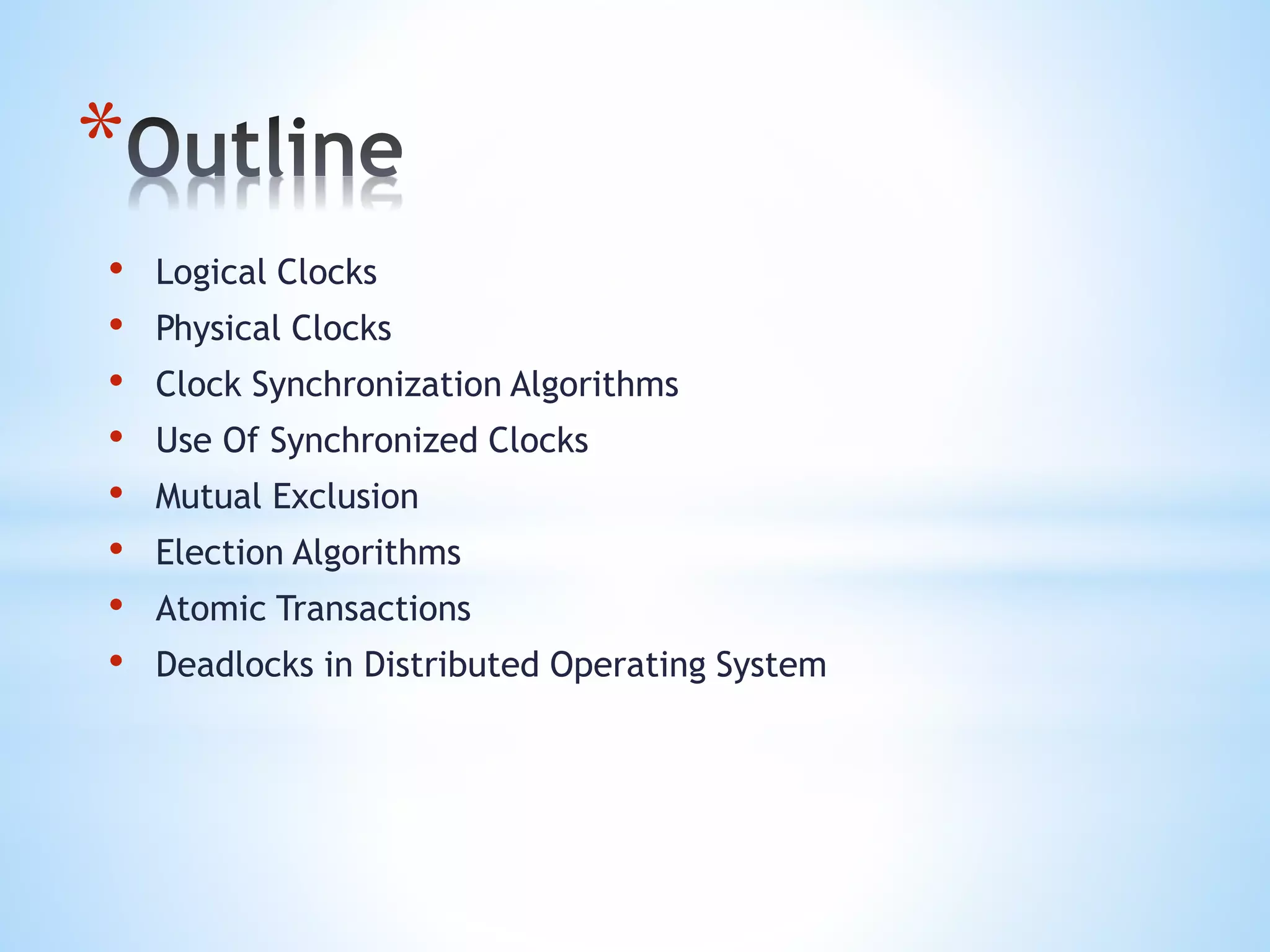 *
• Logical Clocks
• Physical Clocks
• Clock Synchronization Algorithms
• Use Of Synchronized Clocks
• Mutual Exclusion
• Election Algorithms
• Atomic Transactions
• Deadlocks in Distributed Operating System
 