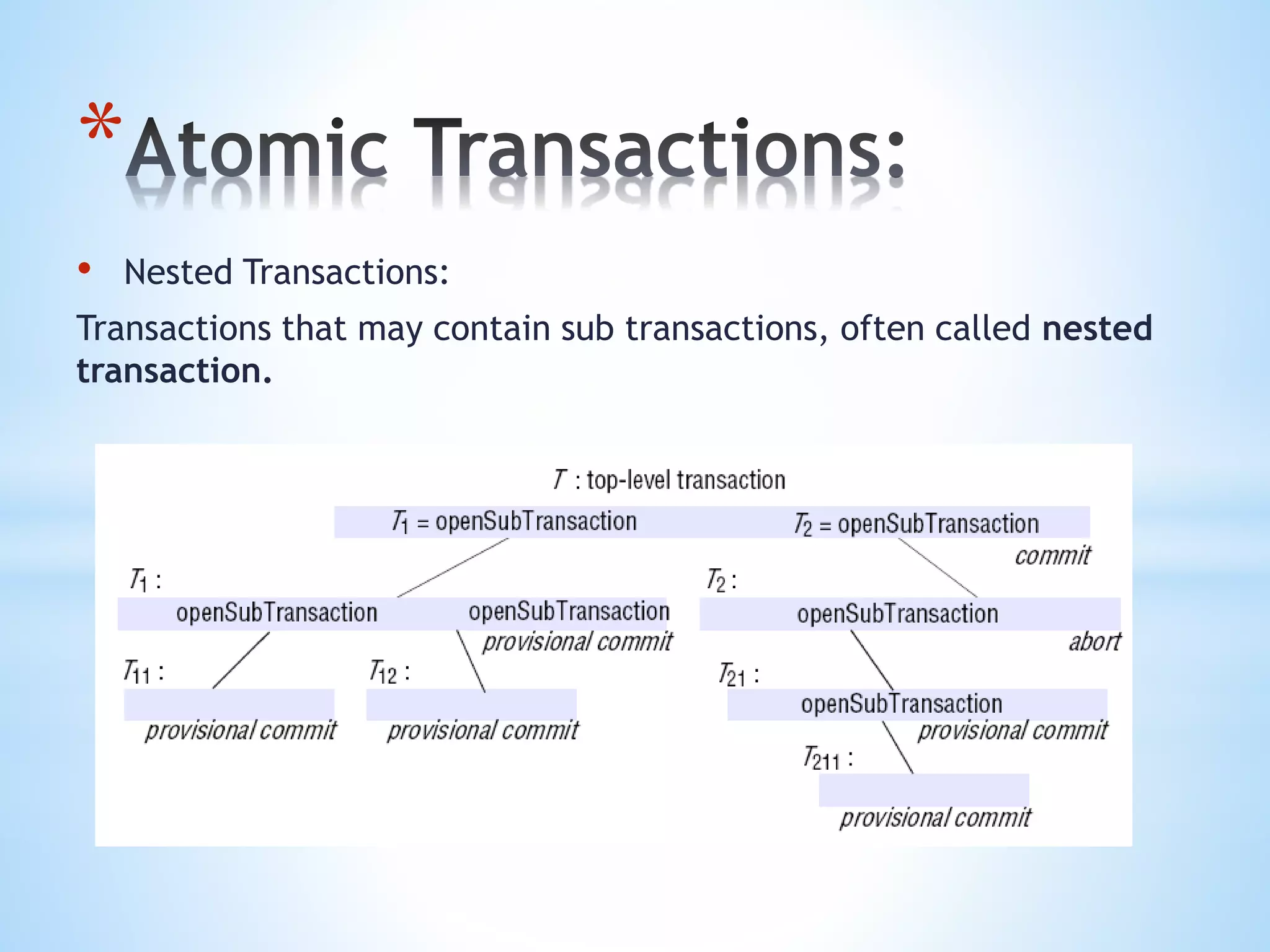 *
• Nested Transactions:
Transactions that may contain sub transactions, often called nested
transaction.
 