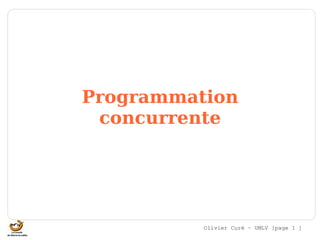 Olivier Curé ­ UMLV [page 1 ]
Programmation
concurrente
 